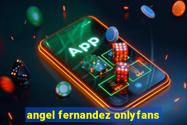 angel fernandez onlyfans